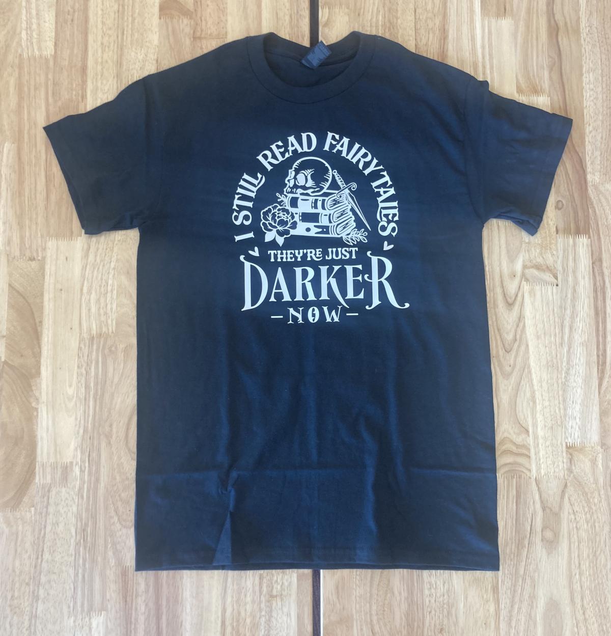 T Shirt that says "I still read fairy tales, they're just darker now" 